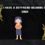 I Have A Boyfriend Meaning In Hindi