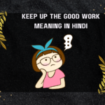 Keep Up The Good Work Meaning In Hindi