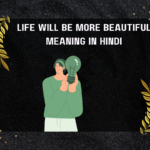 Life Will Be More Beautiful Meaning In Hindi