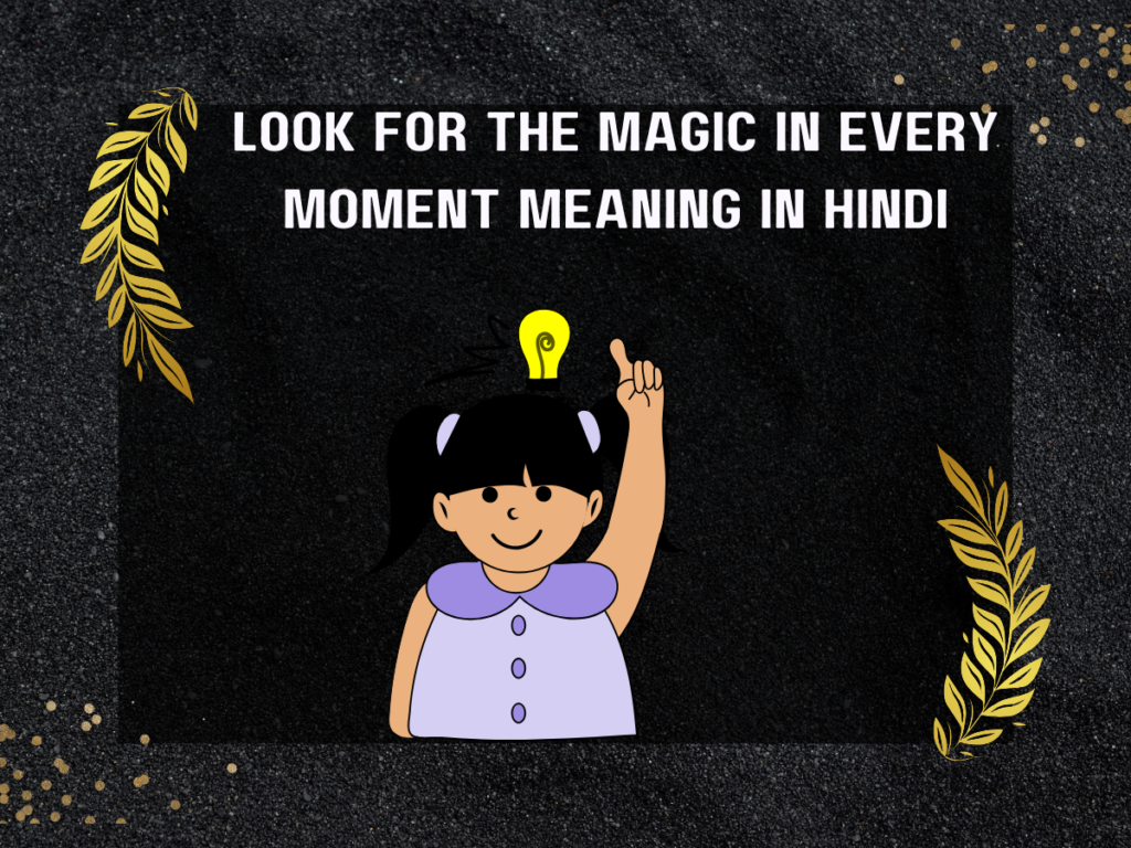 Look For The Magic In Every Moment Meaning In Hindi